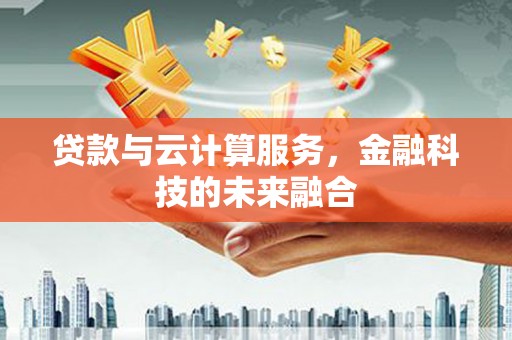 克孜勒苏贷款与云计算服务，金融科技的未来融合