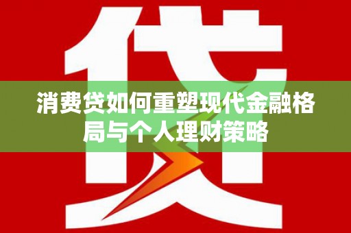 克孜勒苏消费贷如何重塑现代金融格局与个人理财策略