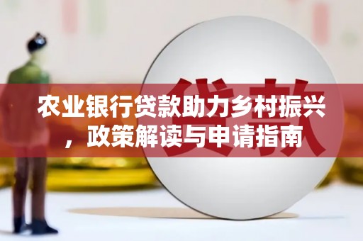 克孜勒苏农业银行贷款助力乡村振兴，政策解读与申请指南