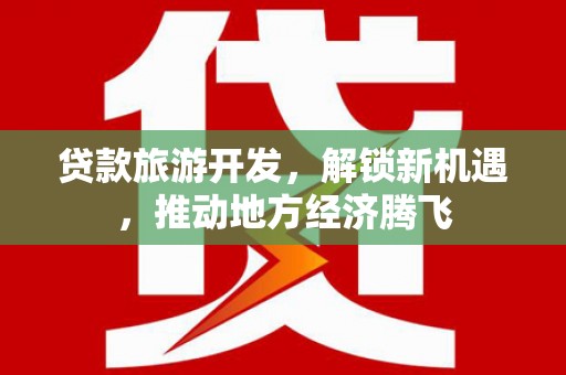 克孜勒苏贷款旅游开发，解锁新机遇，推动地方经济腾飞
