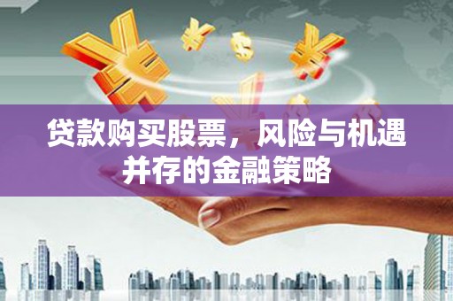 克孜勒苏贷款购买股票，风险与机遇并存的金融策略